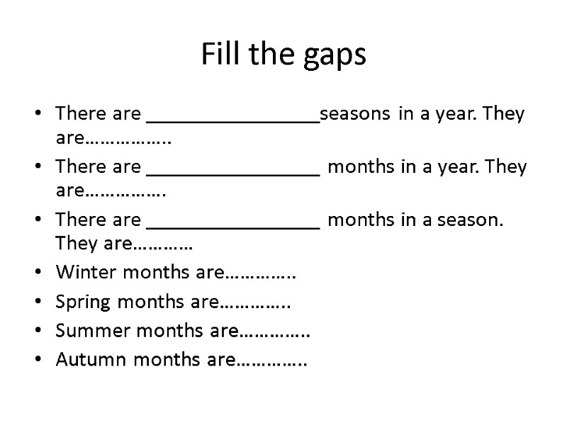Fill the gaps There are ________________seasons in a year. They are…………….. There are ________________